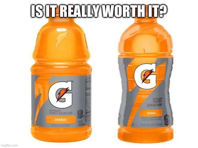 Shrinky Gatorade | IS IT REALLY WORTH IT? | image tagged in shrinky gatorade | made w/ Imgflip meme maker