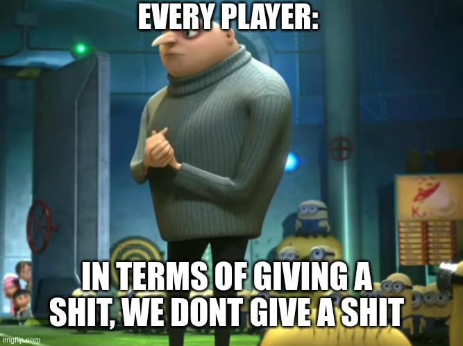 In terms of money, we have no money | IN TERMS OF GIVING A SHIT, WE DONT GIVE A SHIT EVERY PLAYER: | image tagged in in terms of money we have no money | made w/ Imgflip meme maker