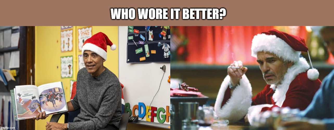 WHO WORE IT BETTER? | image tagged in barack obama,bad santa | made w/ Imgflip meme maker