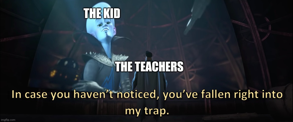 Megamind Trap | THE KID THE TEACHERS | image tagged in megamind trap | made w/ Imgflip meme maker