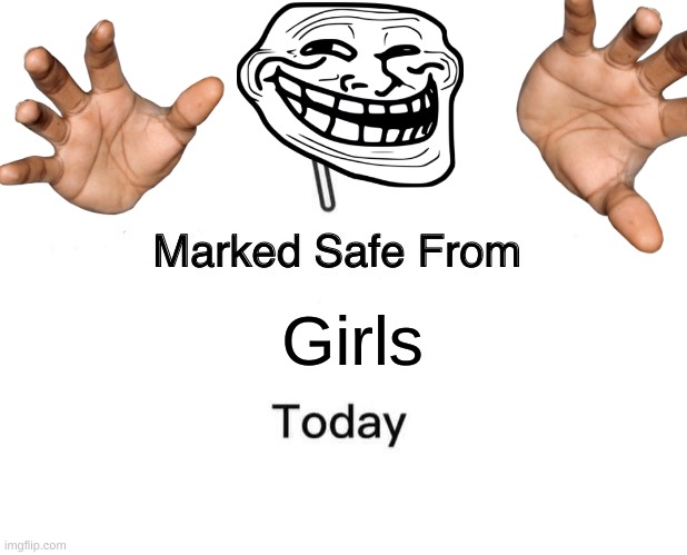 Marked Safe From | Girls | image tagged in memes,marked safe from | made w/ Imgflip meme maker
