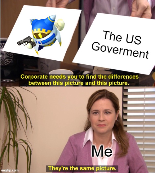 OH GOD THE TRAITOR IS BACK?!?!?!?! | The US Goverment; Me | image tagged in memes,they're the same picture | made w/ Imgflip meme maker