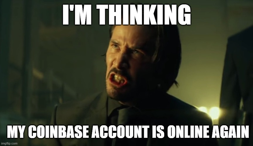 I’m thinking I’m back | I'M THINKING; MY COINBASE ACCOUNT IS ONLINE AGAIN | image tagged in i m thinking i m back | made w/ Imgflip meme maker