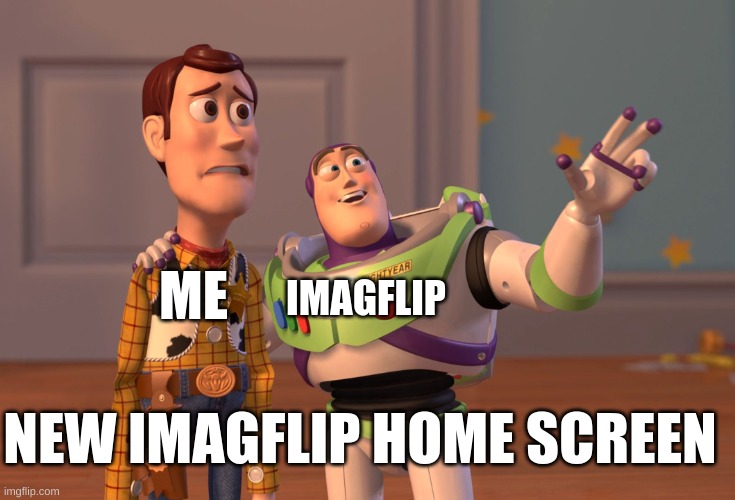 why tho | ME; IMAGFLIP; NEW IMAGFLIP HOME SCREEN | image tagged in memes,x x everywhere,why,but why tho | made w/ Imgflip meme maker