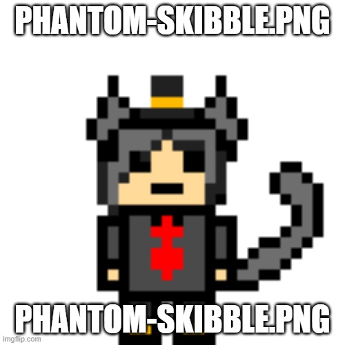 I'm working on SquareRootOfNegative5 next, who's after that? | PHANTOM-SKIBBLE.PNG; PHANTOM-SKIBBLE.PNG | image tagged in phantom-skibble png | made w/ Imgflip meme maker