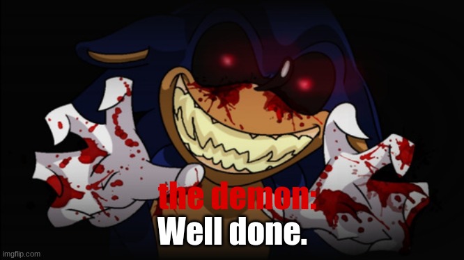 Sonic.EXE | the demon: Well done. | image tagged in sonic exe | made w/ Imgflip meme maker