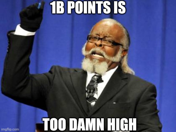 Too Damn High | 1B POINTS IS; TOO DAMN HIGH | image tagged in memes,too damn high | made w/ Imgflip meme maker