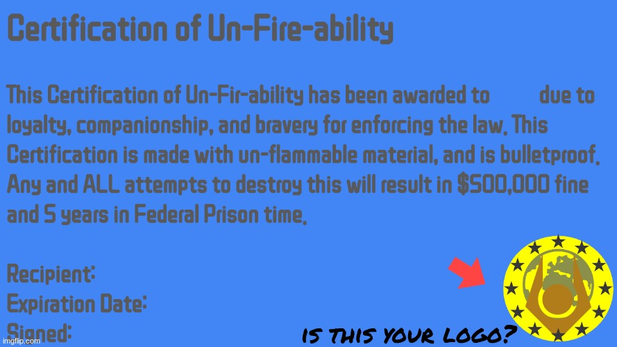 Certification of Un-Fire-Ability | is this your logo? | image tagged in certification of un-fire-ability | made w/ Imgflip meme maker