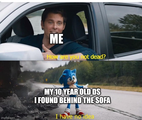 These things' battery last forever | ME; MY 10 YEAR OLD DS I FOUND BEHIND THE SOFA | image tagged in memes,funny,sonic how are you not dead | made w/ Imgflip meme maker