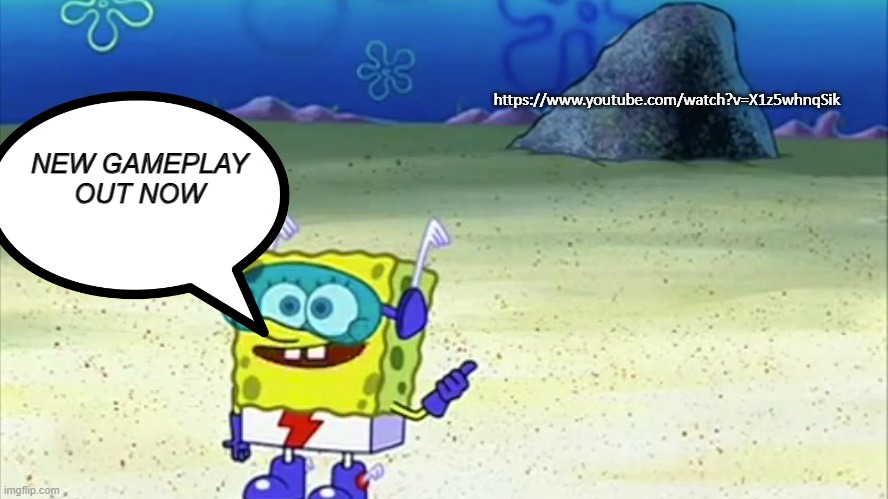on my channeeel | https://www.youtube.com/watch?v=X1z5whnqSik; NEW GAMEPLAY OUT NOW | image tagged in spongebob wanna see me do it again | made w/ Imgflip meme maker