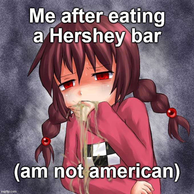I didn't expect to taste vomit when eating choclate | Me after eating a Hershey bar; (am not american) | image tagged in anime girl vomit,anime,anime meme,animeme,chocolate | made w/ Imgflip meme maker