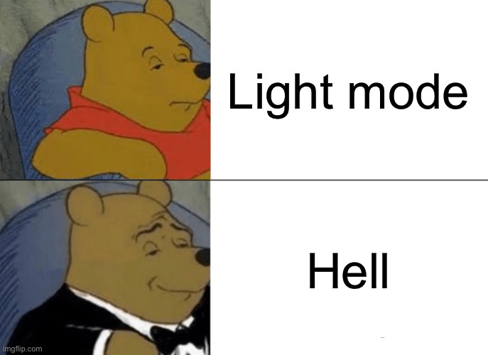 Tuxedo Winnie The Pooh | Light mode; Hell | image tagged in memes,tuxedo winnie the pooh | made w/ Imgflip meme maker