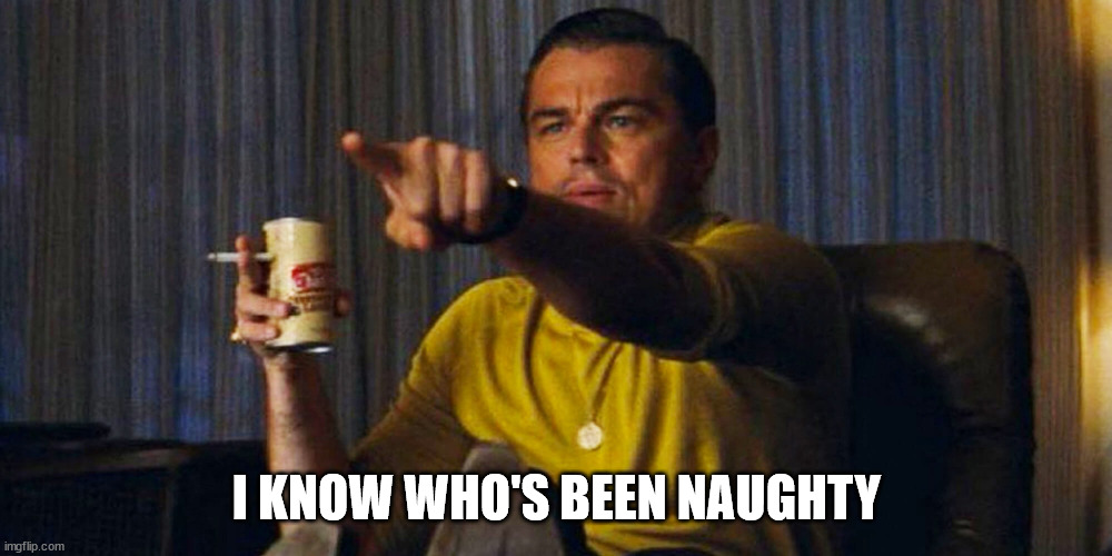 Leo pointing | I KNOW WHO'S BEEN NAUGHTY | image tagged in leo pointing | made w/ Imgflip meme maker