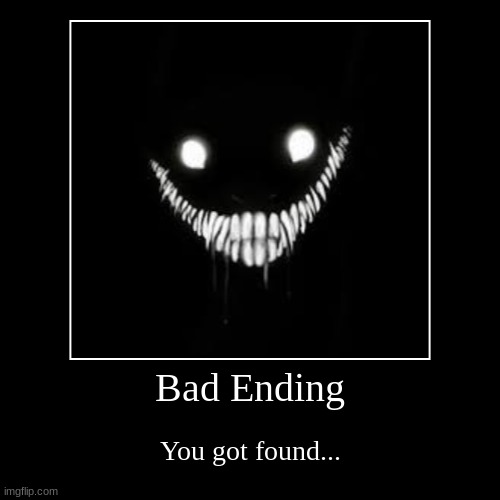 Bad Ending | Bad Ending | You got found... | image tagged in funny,demotivationals,all endings meme | made w/ Imgflip demotivational maker