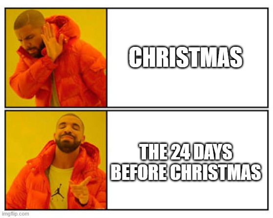 ngl christmas is kind of anti climactic | CHRISTMAS; THE 24 DAYS BEFORE CHRISTMAS | image tagged in no - yes,funny,christmas,meme | made w/ Imgflip meme maker