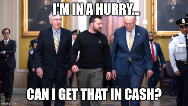 Zelensky: Can I Get That In Cash? | image tagged in zelensky,show me the money,mitch mcconnell,chuck schumer,joe biden | made w/ Imgflip meme maker