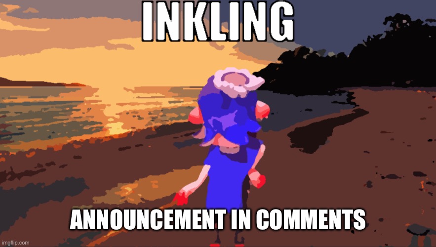 Inkling | ANNOUNCEMENT IN COMMENTS | image tagged in inkling | made w/ Imgflip meme maker