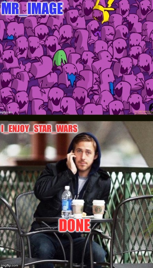 I_enjoy_star_wars and mr_image | DONE | image tagged in i_enjoy_star_wars and mr_image | made w/ Imgflip meme maker