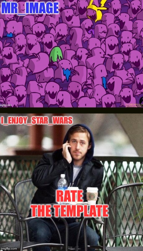 I_enjoy_star_wars and mr_image | RATE THE TEMPLATE | image tagged in i_enjoy_star_wars and mr_image | made w/ Imgflip meme maker