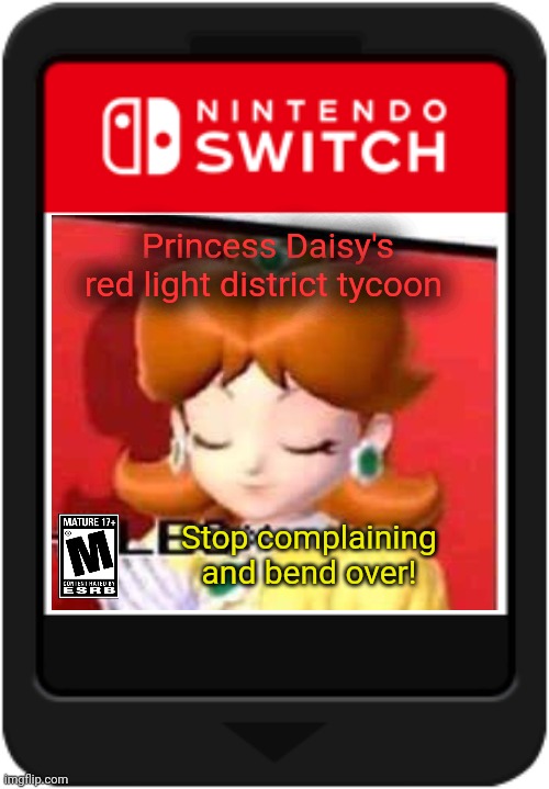 Stop it. Get some help | Princess Daisy's red light district tycoon Stop complaining and bend over! | image tagged in nintendo switch cartridge,princess,daisy | made w/ Imgflip meme maker