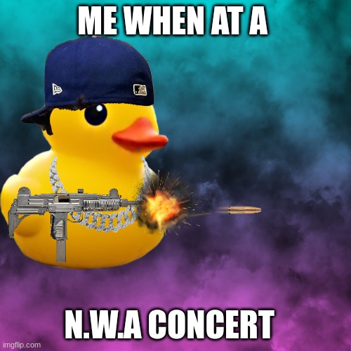 ME WHEN AT A; N.W.A CONCERT | made w/ Imgflip meme maker