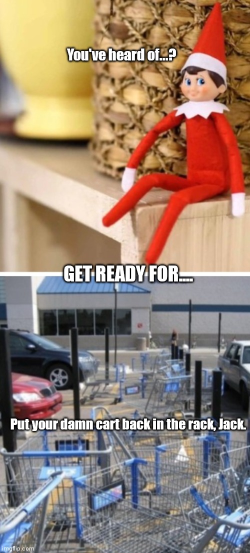 Cart in the rack | You've heard of...? GET READY FOR.... Put your damn cart back in the rack, Jack. | image tagged in funny | made w/ Imgflip meme maker