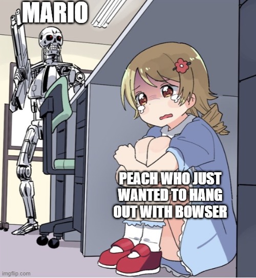 true | MARIO; PEACH WHO JUST WANTED TO HANG OUT WITH BOWSER | image tagged in anime girl hiding from terminator | made w/ Imgflip meme maker