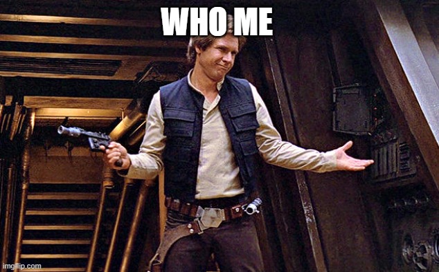 Han Solo Who Me | WHO ME | image tagged in han solo who me | made w/ Imgflip meme maker