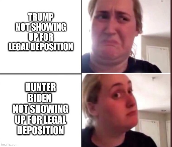 Dems Are Hypocrites | TRUMP NOT SHOWING UP FOR LEGAL DEPOSITION; HUNTER BIDEN 
NOT SHOWING UP FOR LEGAL DEPOSITION | image tagged in kombucha girl,leftists,liberals,democrats,hunter | made w/ Imgflip meme maker