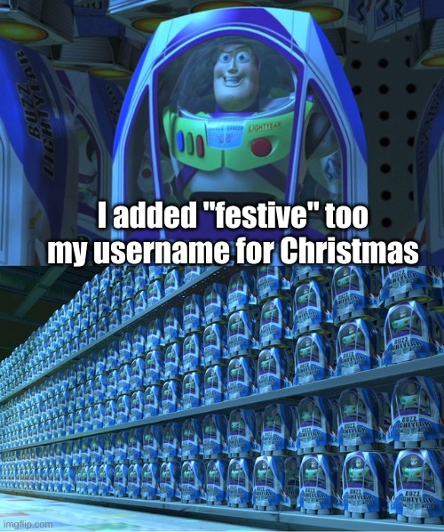 It's really overdone in my opinion | I added "festive" too my username for Christmas | image tagged in buzz lightyear clones | made w/ Imgflip meme maker