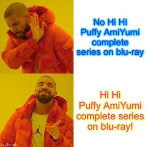 Drake Hotline Bling | No Hi Hi Puffy AmiYumi complete series on blu-ray; Hi Hi Puffy AmiYumi complete series on blu-ray! | image tagged in memes,drake hotline bling | made w/ Imgflip meme maker