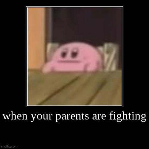 when your parents are fighting | | image tagged in funny,demotivationals | made w/ Imgflip demotivational maker