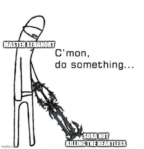 Kingdom Hearts meme | MASTER XEHANORT; SORA NOT KILLING THE HEARTLESS | image tagged in cmon do something | made w/ Imgflip meme maker