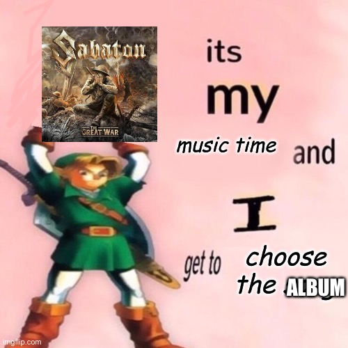 It's my music time and I get to choose the song v.2.0 | ALBUM | image tagged in it's my music time and i get to choose the song v 2 0 | made w/ Imgflip meme maker