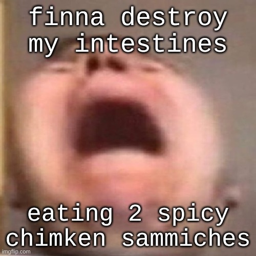 nikocado scream | finna destroy my intestines; eating 2 spicy chimken sammiches | image tagged in nikocado scream | made w/ Imgflip meme maker