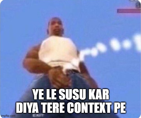 YE LE SUSU KAR DIYA TERE CONTEXT PE | made w/ Imgflip meme maker