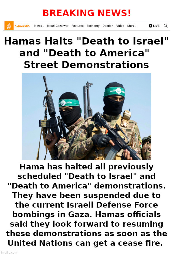 Hamas Halts "Death to Israel" and "Death to America" Street Demonstrations | image tagged in hamas,terrorists,death to israel,death to america,demonstrations,israel | made w/ Imgflip meme maker
