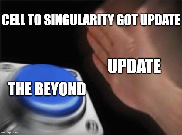 Blank Nut Button Meme | UPDATE THE BEYOND CELL TO SINGULARITY GOT UPDATE | image tagged in memes,blank nut button | made w/ Imgflip meme maker