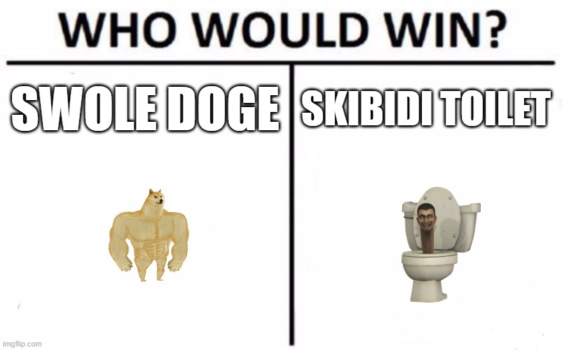 Who Would Win? | SWOLE DOGE; SKIBIDI TOILET | image tagged in memes,who would win | made w/ Imgflip meme maker
