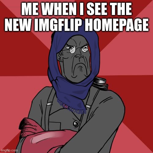 i was inactive for a bit, to come back to the shitty new homepage | ME WHEN I SEE THE NEW IMGFLIP HOMEPAGE | image tagged in tf2 angry medic,homepage,imgflip | made w/ Imgflip meme maker