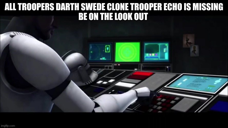 clone trooper | ALL TROOPERS DARTH SWEDE CLONE TROOPER ECHO IS MISSING
BE ON THE LOOK OUT | image tagged in clone trooper | made w/ Imgflip meme maker