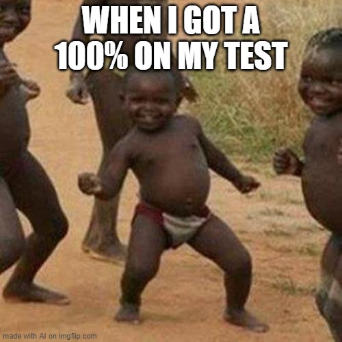 lessgo | WHEN I GOT A 100% ON MY TEST | image tagged in memes,third world success kid,letsgo,funny,meme,ai | made w/ Imgflip meme maker