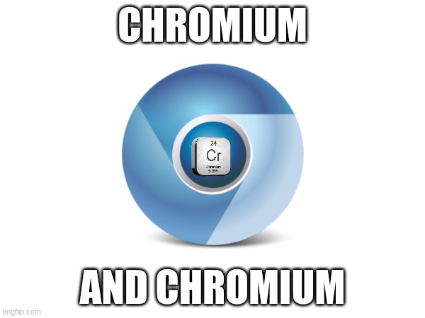 Browser Elements | CHROMIUM; AND CHROMIUM | image tagged in browser,elements | made w/ Imgflip meme maker