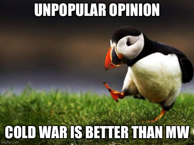 Unpopular Opinion Puffin Meme | UNPOPULAR OPINION COLD WAR IS BETTER THAN MW | image tagged in memes,unpopular opinion puffin | made w/ Imgflip meme maker