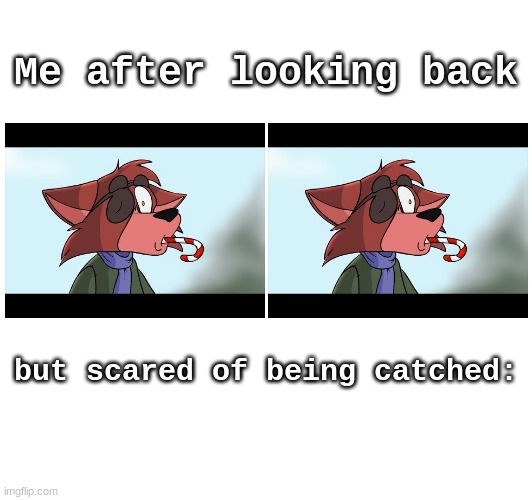 *looks away like nothing happened* | Me after looking back; but scared of being catched: | image tagged in fnaf,foxy | made w/ Imgflip meme maker