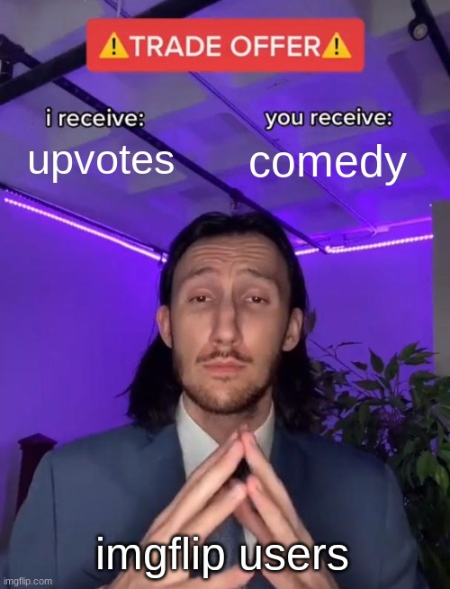 true | upvotes; comedy; imgflip users | image tagged in trade offer | made w/ Imgflip meme maker