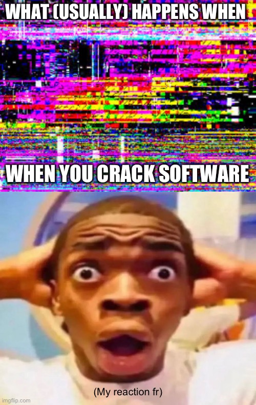 When u can’t afford to pay ;-; | WHAT (USUALLY) HAPPENS WHEN; WHEN YOU CRACK SOFTWARE; (My reaction fr) | image tagged in scared black boy | made w/ Imgflip meme maker