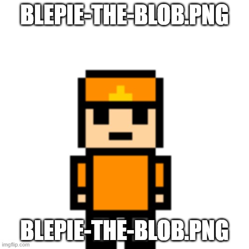 Reminder: THESE ARE IN THE ADD IMAGES FOR YOU TO USE!!! SEARCH UP YOUR USER AND USE THEM!!! | BLEPIE-THE-BLOB.PNG; BLEPIE-THE-BLOB.PNG | image tagged in blepie-the-blob png | made w/ Imgflip meme maker