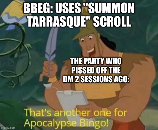 Oh shit | BBEG: USES "SUMMON TARRASQUE" SCROLL; THE PARTY WHO PISSED OFF THE DM 2 SESSIONS AGO: | image tagged in that's another one for apocalypse bingo | made w/ Imgflip meme maker