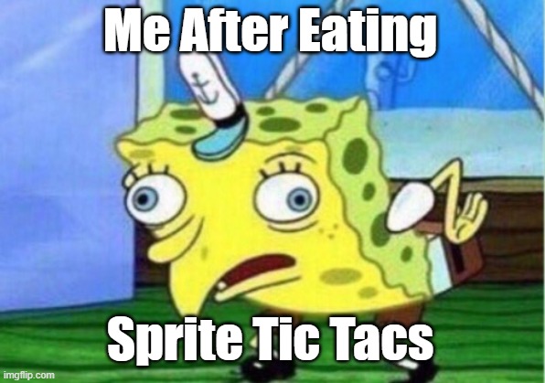 Not the sprite tic tacs | Me After Eating; Sprite Tic Tacs | image tagged in memes,mocking spongebob,food,candy,snacks,teaching | made w/ Imgflip meme maker